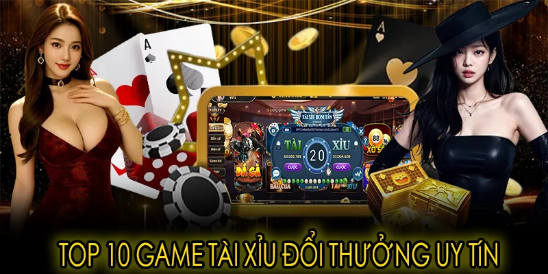 Top 10 game Tài Xỉu Đổi Thưởng uy tín nhất hiện nay nên chơi