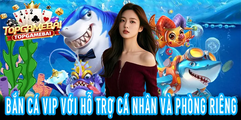Phòng bắn cá VIP với tỷ lệ thưởng cao và dịch vụ chuyên nghiệp