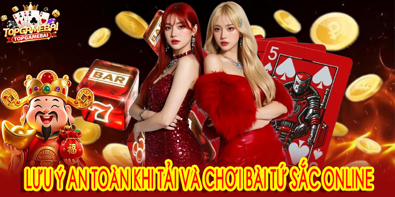 Lưu ý an toàn khi tải và chơi bài tứ sắc online